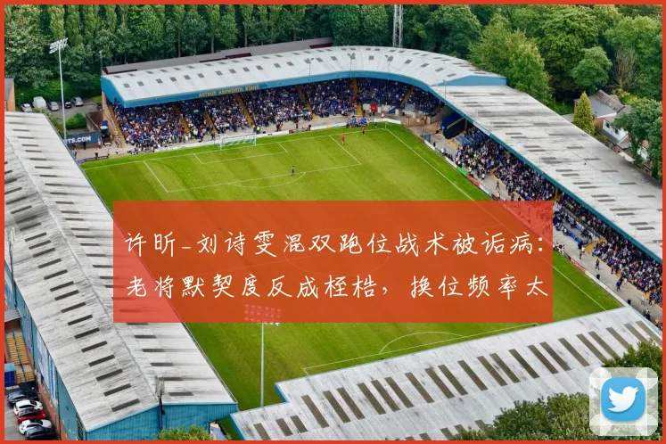 许昕_刘诗雯混双跑位战术被诟病：老将默契度反成桎梏，换位频率太低